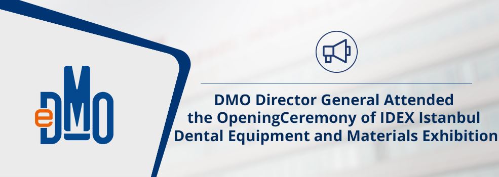 DMO Director General Attended the Opening Ceremony of IDEX Istanbul Dental Equipment  and Materials Exhibition